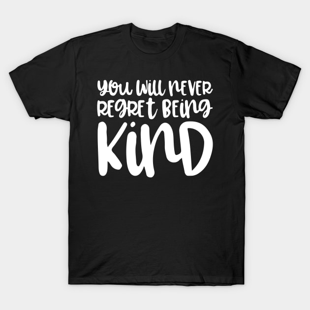 'You Will Never Regret' Radical Kindness Anti Bullying Shirt T-Shirt by ourwackyhome
